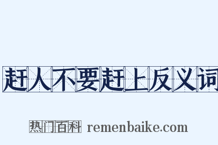赶人不要赶上反义词是什么意思的图片